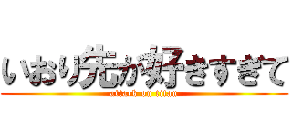 いおり先が好きすぎて (attack on titan)