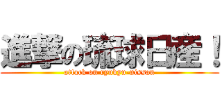 進撃の琉球日産！ (attack on ryukyu-nissan)