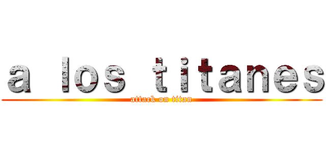 ａ ｌｏｓ ｔｉｔａｎｅｓ (attack on titan)