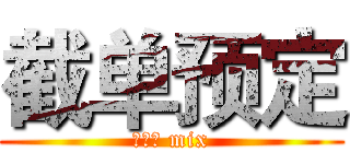 截单预定 (二次元 mix)