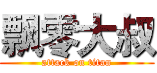 飘零大叔 (attack on titan)