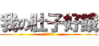 我の肚子好餓 (我要吃雞腿飯)