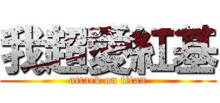 我超愛紅基 (attack on titan)