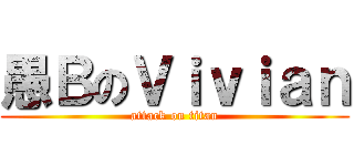 愚ＢのＶｉｖｉａｎ (attack on titan)