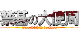 禁基の大便周 (Tmo Shit Like Zhou)