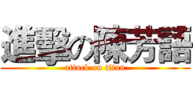 進擊の陳芳語 (attack on titan)