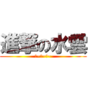 進撃の水雲 (耶~嘿~嘿~)