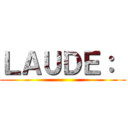 ＬＡＵＤＥ：  ()