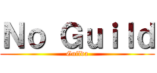 Ｎｏ Ｇｕｉｌｄ (Guilda)