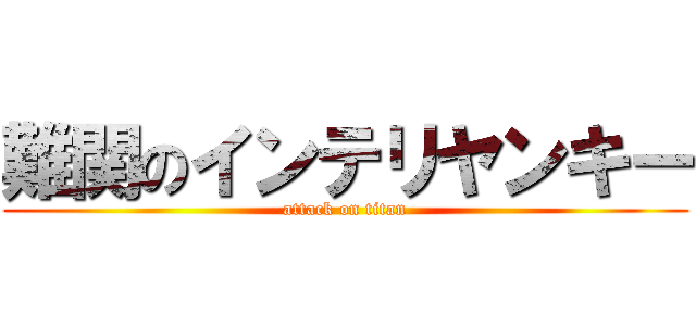 難関のインテリヤンキー (attack on titan)