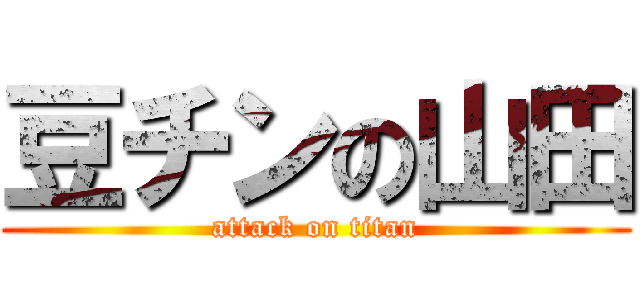 豆チンの山田 (attack on titan)