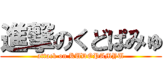 進撃のくどぱみゅ (attack on KUDOPAMYU)