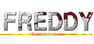 ＦＲＥＤＤＹ (Cortes torres)