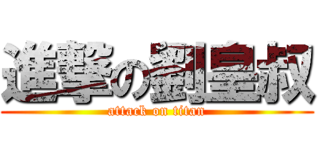 進撃の劉皇叔 (attack on titan)