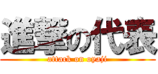 進撃の代表 (attack on oyaji)