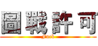 圖 戰 許 可 (Fuck)