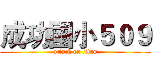 成功國小５０９ (attack on titan)