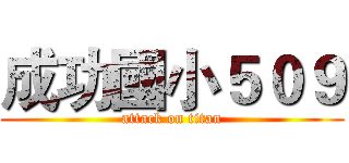 成功國小５０９ (attack on titan)