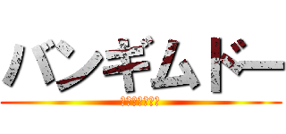 バンギムドー (めっちゃかたい)