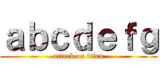 ａｂｃｄｅｆｇ (attack on titan)