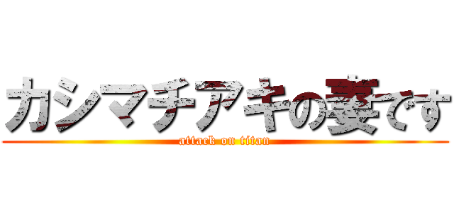 カシマチアキの妻です (attack on titan)