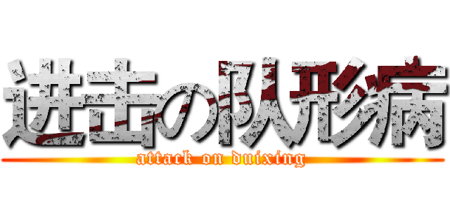进击の队形病 (attack on duixing)