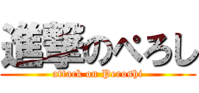 進撃のぺろし (attack on Peroshi)