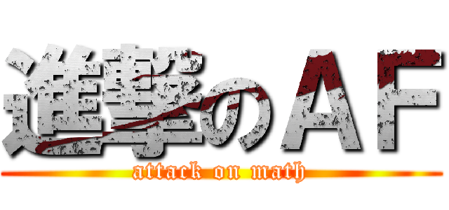 進撃のＡＦ (attack on math)