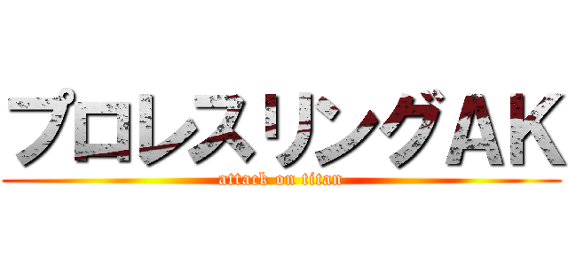 プロレスリングＡＫ (attack on titan)