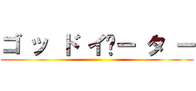 ゴ ッ ド イ­ー タ ー ()