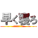 早く寝ろ (いいから早く寝ろ)