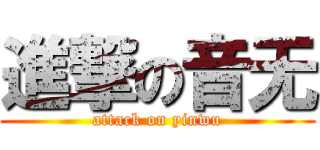 進撃の音无 (attack on yinwu)