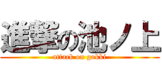 進撃の池ノ上 (attack on gokki)