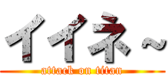 イイネ～ (attack on titan)