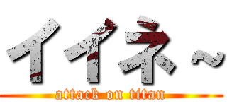 イイネ～ (attack on titan)