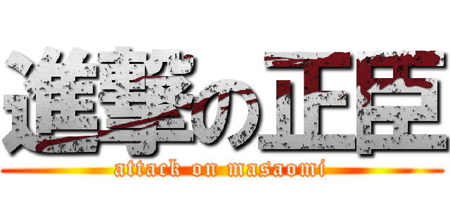 進撃の正臣 (attack on masaomi)
