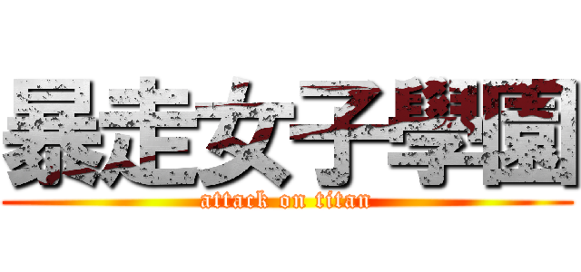 暴走女子學園 (attack on titan)