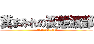 糞まみれの変態渡部 (attack on titan)