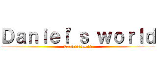 Ｄａｎｉｅｌ\'ｓ ｗｏｒｌｄ (Daniel\'s world)
