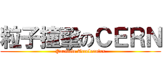 粒子撞擊のＣＥＲＮ (Particle Accelerator)