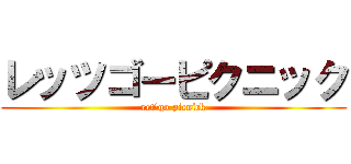 レッツゴーピクニック (ret'go picnick)