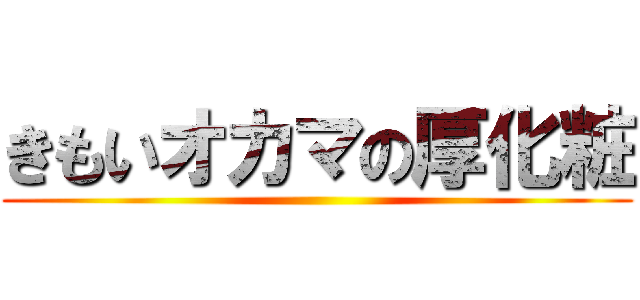 きもいオカマの厚化粧 ()