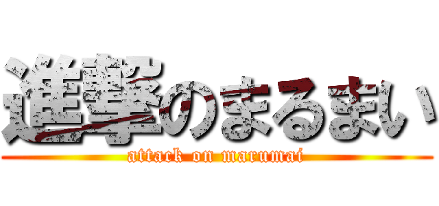 進撃のまるまい (attack on marumai)