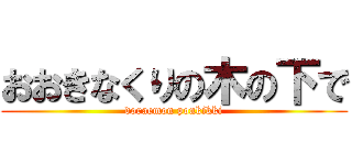 おおきなくりの木の下で (doraemon ponkikki)