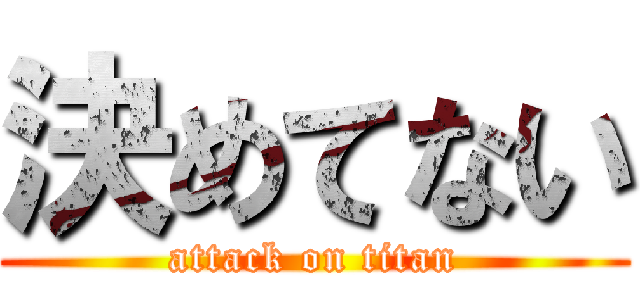 決めてない (attack on titan)