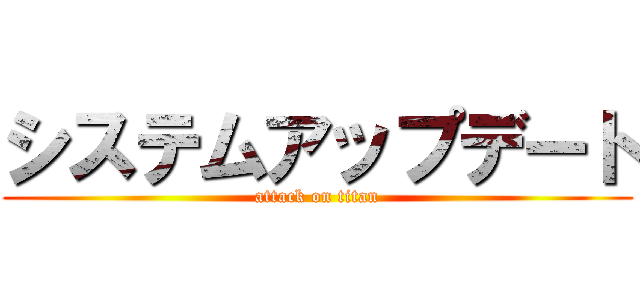 システムアップデート (attack on titan)