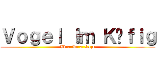 Ｖｏｇｅｌ Ｉｍ Ｋäｆｉｇ (Bird  In  a  Cage)