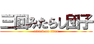 三回みたらし団子 (attack on titan)