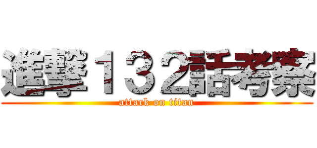 進撃１３２話考察 (attack on titan)