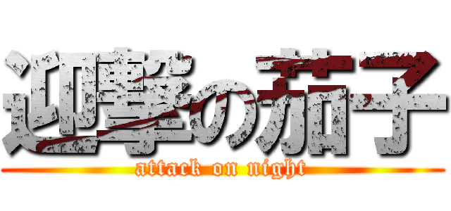 迎撃の茄子 (attack on night)